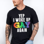 Yep I Woke Up Gay Again - Gay Unisex Crewneck T-Shirt Sweatshirt Hoodie