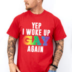 Yep I Woke Up Gay Again - Gay Unisex Crewneck T-Shirt Sweatshirt Hoodie