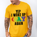 Yep I Woke Up Gay Again - Gay Unisex Crewneck T-Shirt Sweatshirt Hoodie