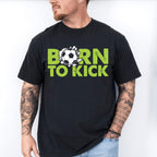 Born To Kick - Soccer Unisex Crewneck T-Shirt Sweatshirt Hoodie