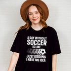 A Day Without Soccer Is Like - Soccer Unisex Crewneck T-Shirt Sweatshirt Hoodie