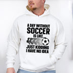A Day Without Soccer Is Like - Soccer Unisex Crewneck T-Shirt Sweatshirt Hoodie