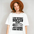 A Day Without Soccer Is Like - Soccer Unisex Crewneck T-Shirt Sweatshirt Hoodie