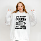 A Day Without Soccer Is Like - Soccer Unisex Crewneck T-Shirt Sweatshirt Hoodie