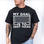 My Goal Is To Deny Yours - Soccer Unisex Crewneck T-Shirt Sweatshirt Hoodie