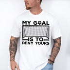 My Goal Is To Deny Yours - Soccer Unisex Crewneck T-Shirt Sweatshirt Hoodie