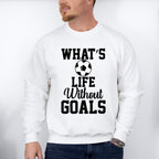 What's Life Without Goals - Soccer Unisex Crewneck T-Shirt Sweatshirt Hoodie