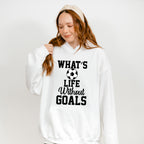 What's Life Without Goals - Soccer Unisex Crewneck T-Shirt Sweatshirt Hoodie