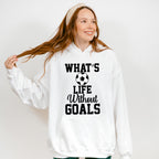 What's Life Without Goals - Soccer Unisex Crewneck T-Shirt Sweatshirt Hoodie