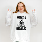 What's Life Without Goals - Soccer Unisex Crewneck T-Shirt Sweatshirt Hoodie