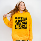 If It's Not About Tennis It's Not Important - Tennis Unisex Crewneck T-Shirt Sweatshirt Hoodie