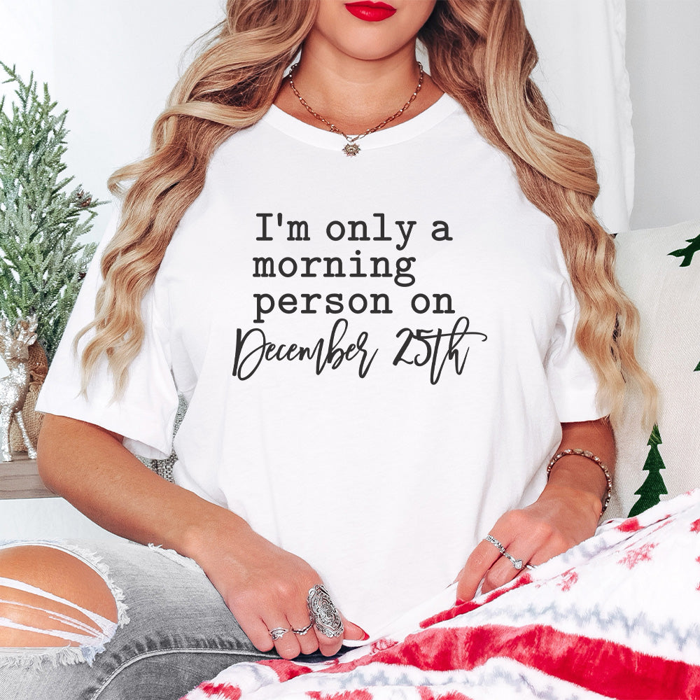 I'm Only a Morning Person On December 25th Design - Christmas Unisex Crewneck T-Shirt Sweatshirt Hoodie