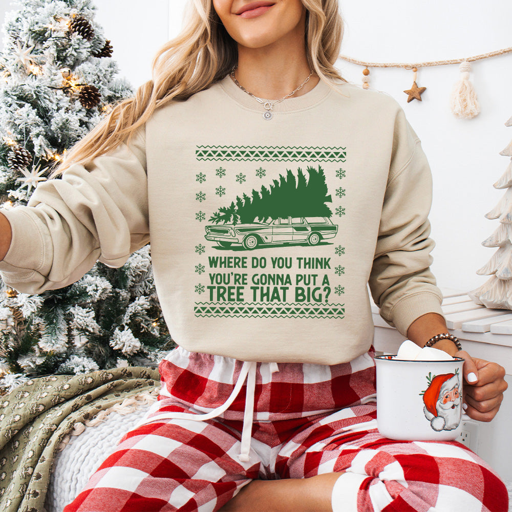 Where Do You Think You're Gonna Put a Tree That Big? - Christmas Unisex Crewneck T-Shirt Sweatshirt Hoodie