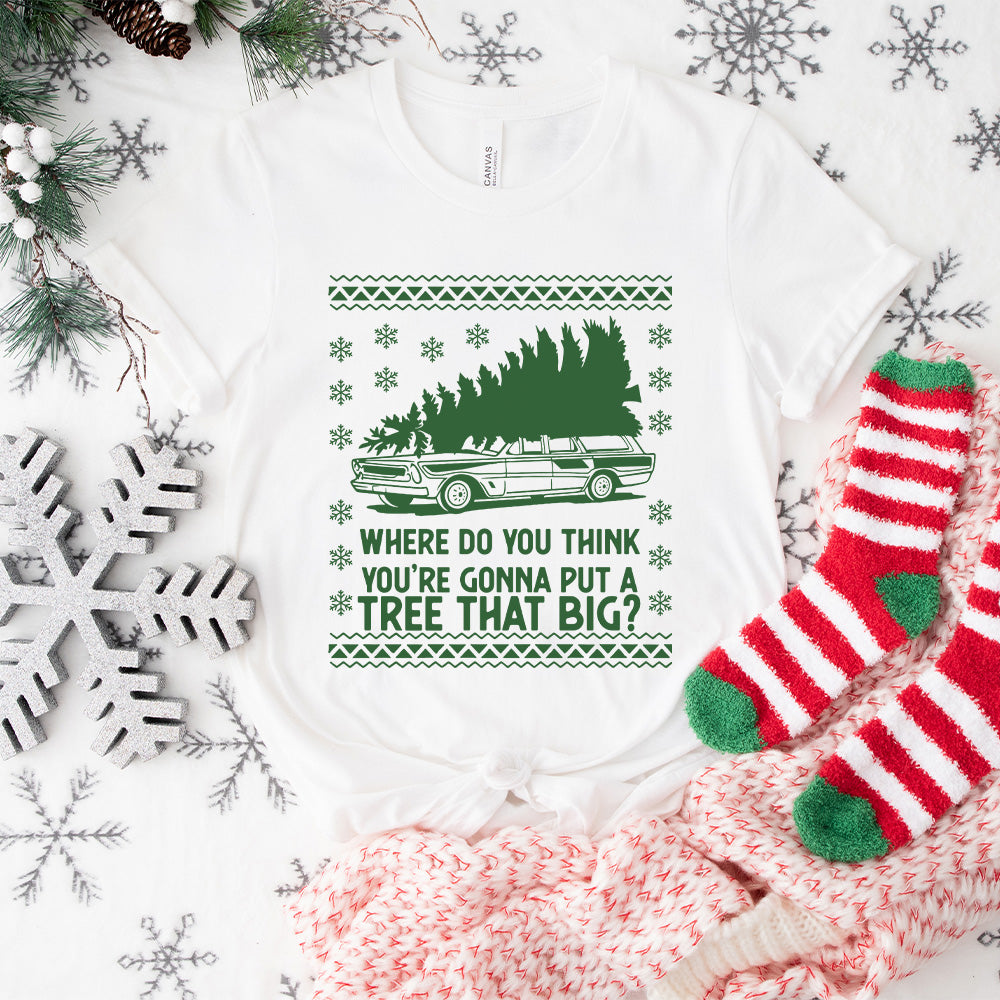 Where Do You Think You're Gonna Put a Tree That Big? - Christmas Unisex Crewneck T-Shirt Sweatshirt Hoodie