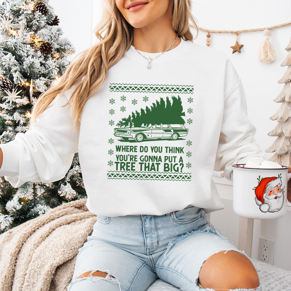 Where Do You Think You're Gonna Put a Tree That Big? - Christmas Unisex Crewneck T-Shirt Sweatshirt Hoodie