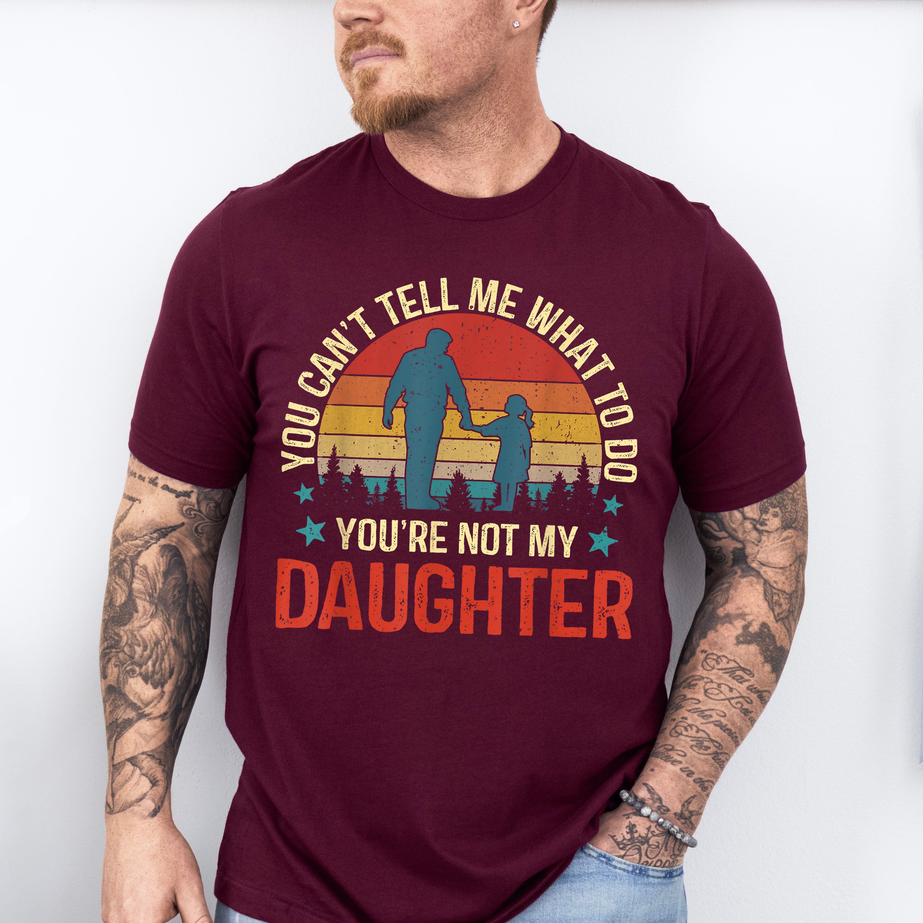 You Are Not My Daughter Father's Day Unisex Crewneck T-Shirt Sweatshirt Hoodie
