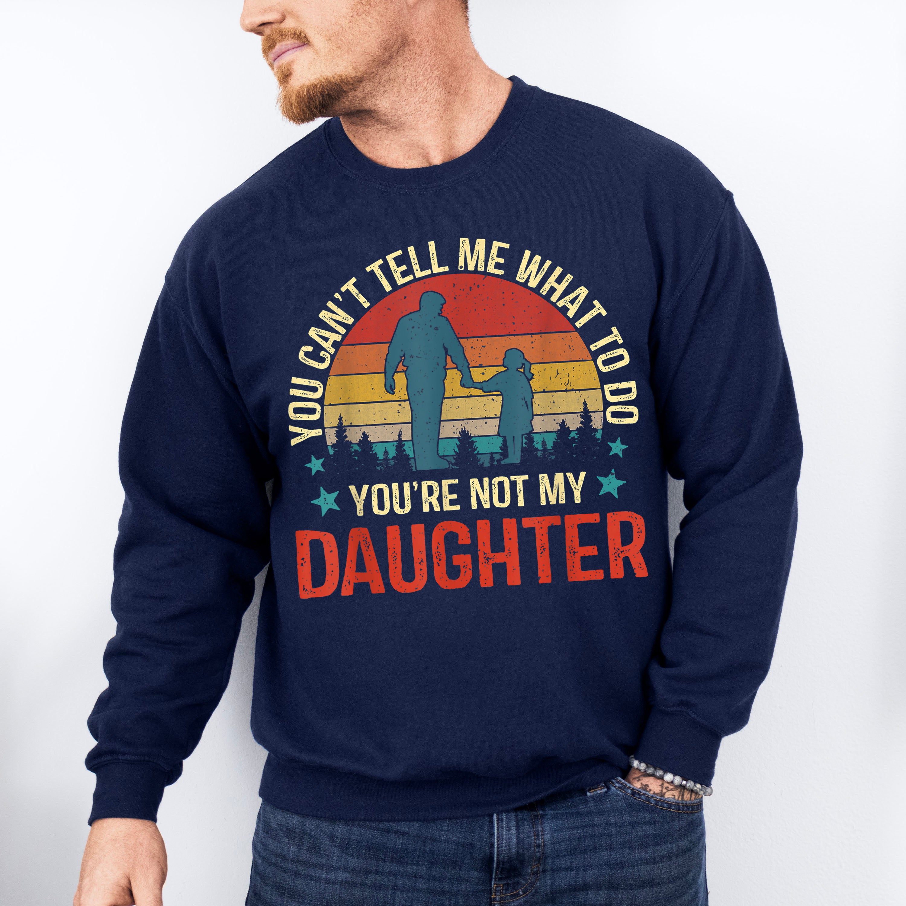 You Are Not My Daughter Father's Day Unisex Crewneck T-Shirt Sweatshirt Hoodie