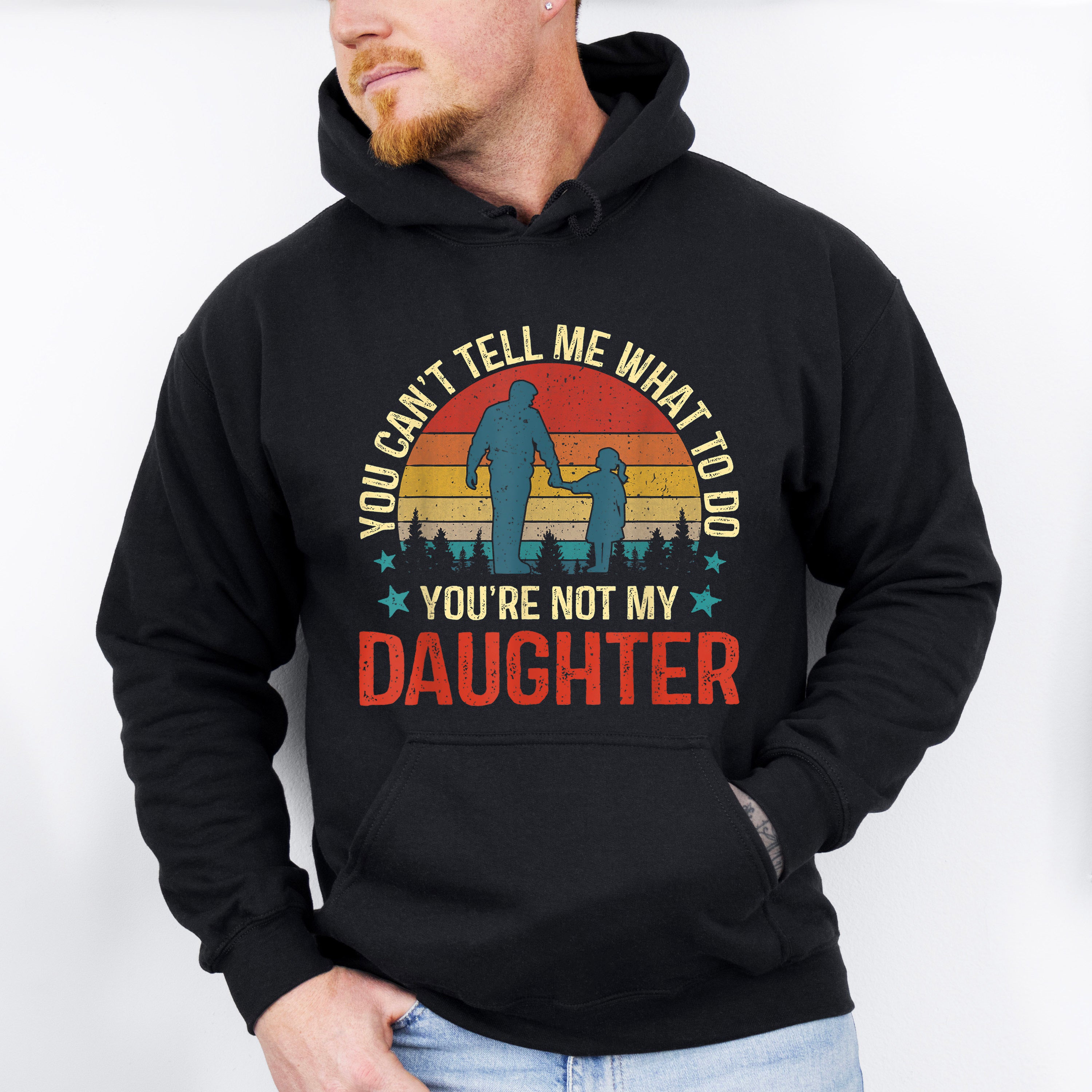 You Are Not My Daughter Father's Day Unisex Crewneck T-Shirt Sweatshirt Hoodie