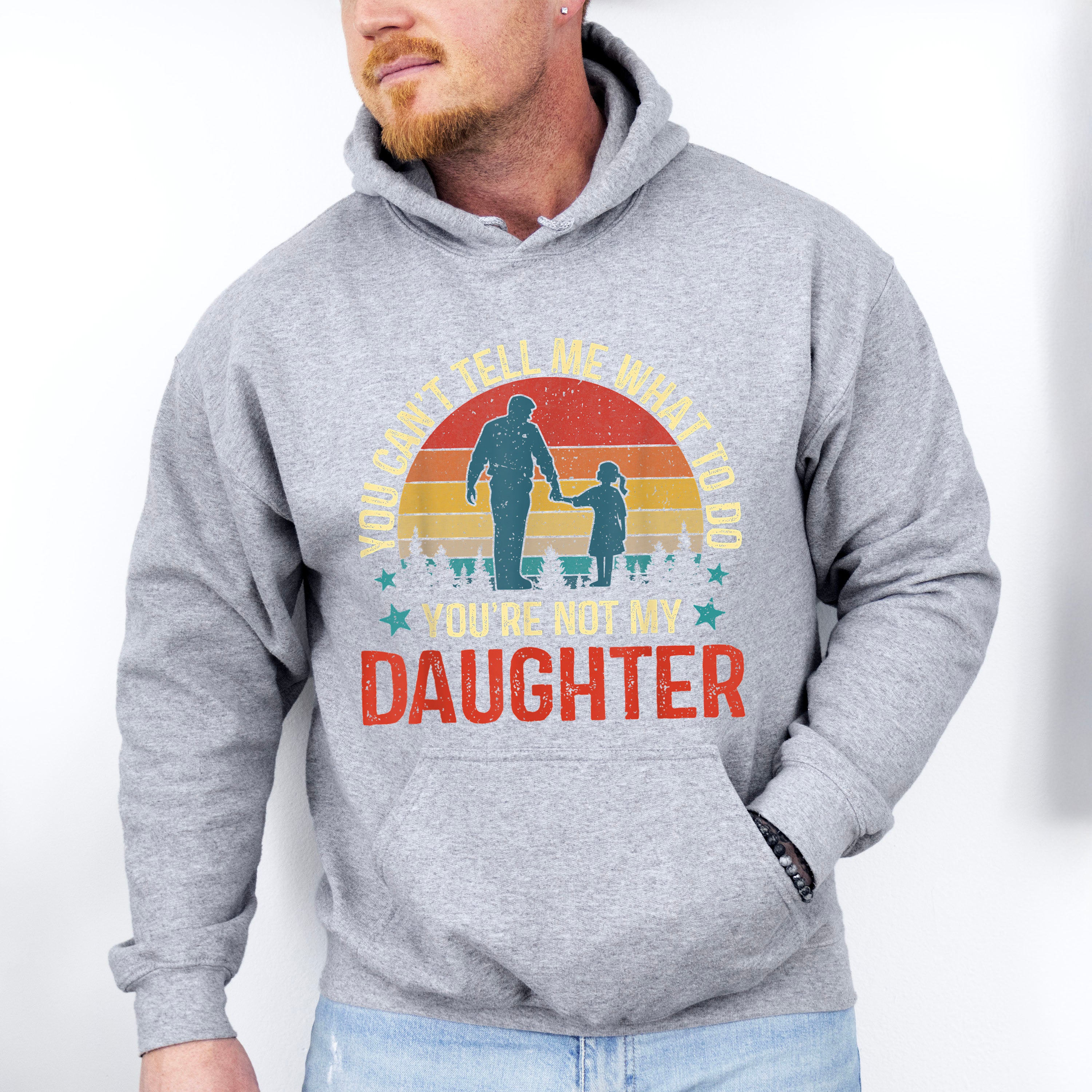 You Are Not My Daughter Father's Day Unisex Crewneck T-Shirt Sweatshirt Hoodie
