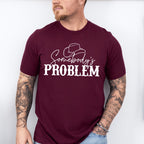 Somebody's Problem ,Fun Theme T-shirt, Hoodie, Sweatshirt