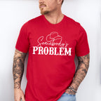Somebody's Problem ,Fun Theme T-shirt, Hoodie, Sweatshirt