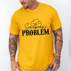 Somebody's Problem ,Fun Theme T-shirt, Hoodie, Sweatshirt