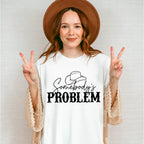 Somebody's Problem ,Fun Theme T-shirt, Hoodie, Sweatshirt