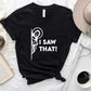 I Saw That ,Fun Theme T-shirt, Hoodie, Sweatshirt