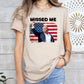 Missed Me Trump Theme Unisex Crewneck T-Shirt Sweatshirt Hoodie