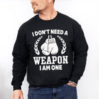 I Don't Need A Weapon I Am One - Boxing Unisex Crewneck T-Shirt Sweatshirt Hoodie