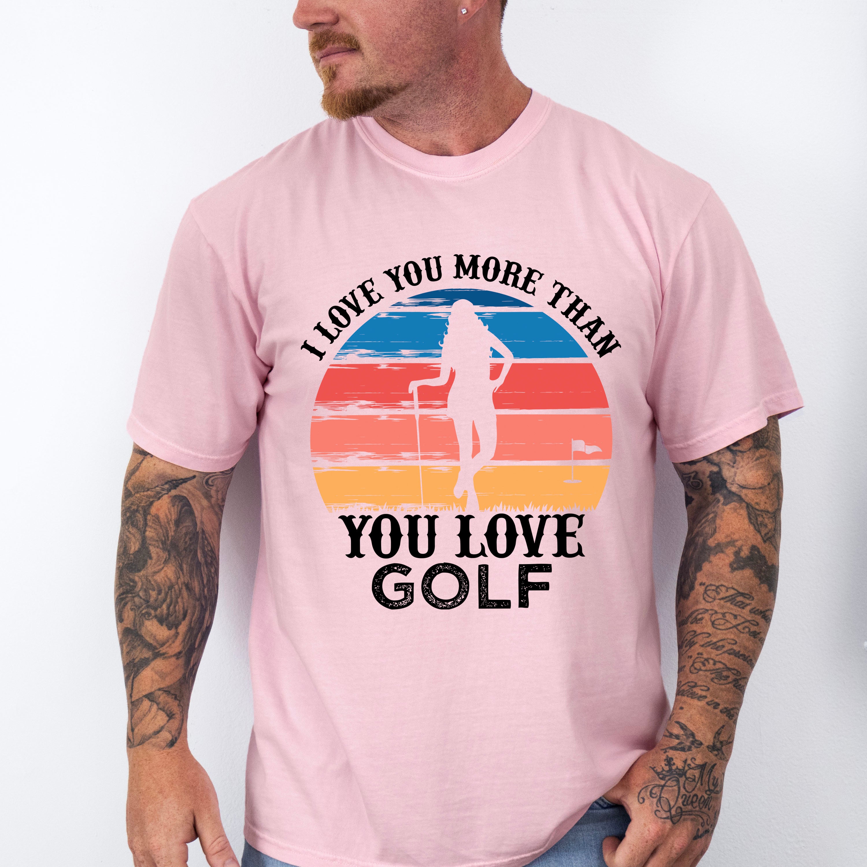 I Love You More Than You Love Golf - Golf Unisex Crewneck T-Shirt Sweatshirt Hoodie