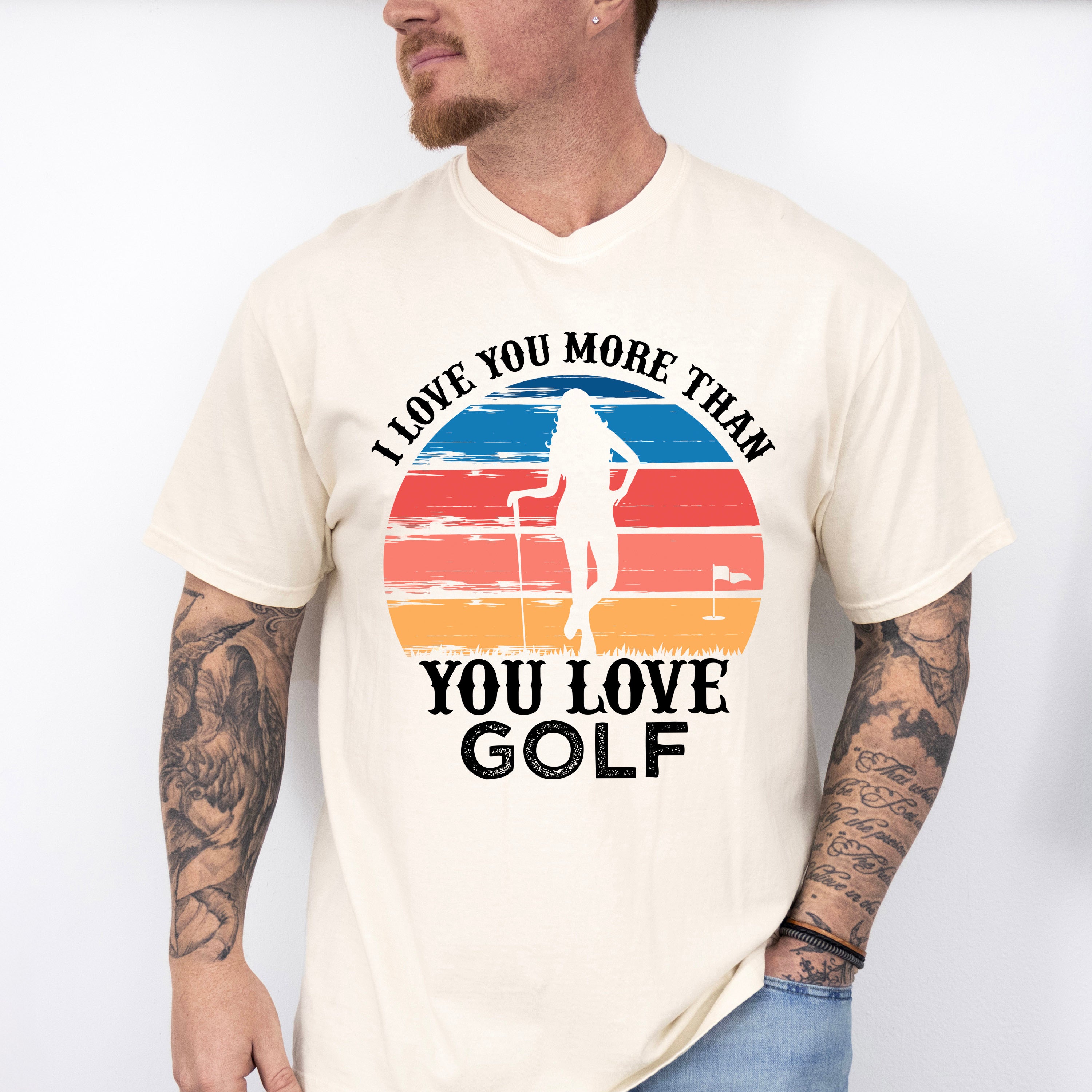 I Love You More Than You Love Golf - Golf Unisex Crewneck T-Shirt Sweatshirt Hoodie