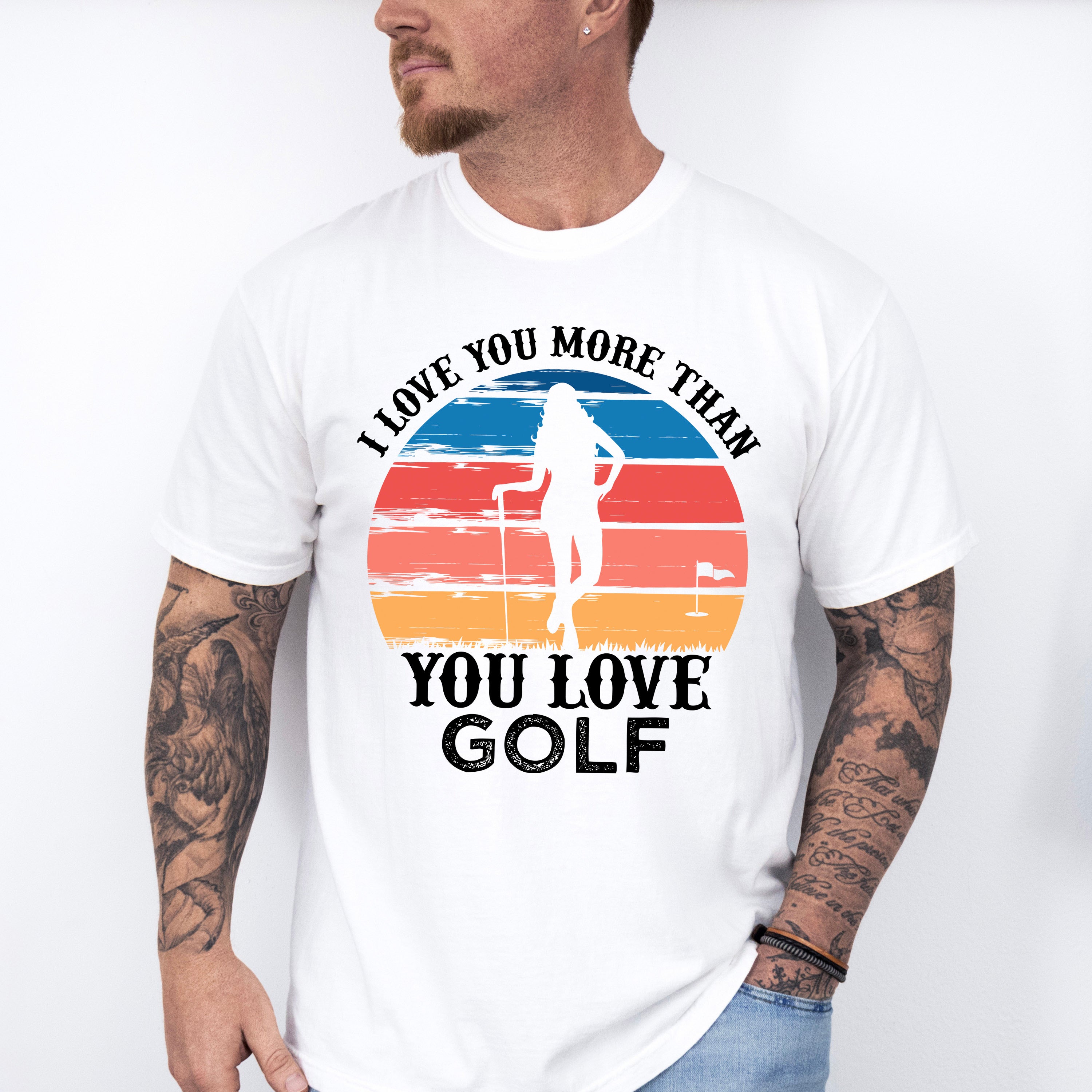 I Love You More Than You Love Golf - Golf Unisex Crewneck T-Shirt Sweatshirt Hoodie
