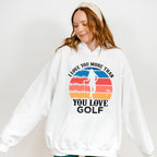 I Love You More Than You Love Golf - Golf Unisex Crewneck T-Shirt Sweatshirt Hoodie