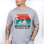 Let's Get Drunk And Drive The Golf Cart - Golf Unisex Crewneck T-Shirt Sweatshirt Hoodie