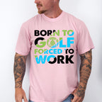 Born To Golf Forced To Work - Golf Unisex Crewneck T-Shirt Sweatshirt Hoodie