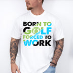 Born To Golf Forced To Work - Golf Unisex Crewneck T-Shirt Sweatshirt Hoodie