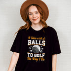 It Takes A Lot Of Balls To Golf The Way I Do - Golf Unisex Crewneck T-Shirt Sweatshirt Hoodie