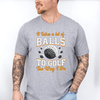 It Takes A Lot Of Balls To Golf The Way I Do - Golf Unisex Crewneck T-Shirt Sweatshirt Hoodie