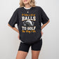 It Takes A Lot Of Balls To Golf The Way I Do - Golf Unisex Crewneck T-Shirt Sweatshirt Hoodie