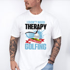 I Don't Need Therapy - Golf Unisex Crewneck T-Shirt Sweatshirt Hoodie
