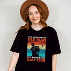 Never Underestimate An Old Man - Golf Unisex Crewneck T-Shirt Sweatshirt Hoodie