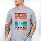 Never Underestimate An Old Man - Golf Unisex Crewneck T-Shirt Sweatshirt Hoodie