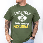 I Was Told There Would Be Pickleball - Pickleball Unisex Crewneck T-Shirt Sweatshirt Hoodie