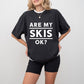 Are My Skis Ok? - Skiing Unisex Crewneck T-Shirt Sweatshirt Hoodie