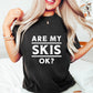 Are My Skis Ok? - Skiing Unisex Crewneck T-Shirt Sweatshirt Hoodie