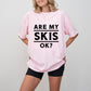 Are My Skis Ok? - Skiing Unisex Crewneck T-Shirt Sweatshirt Hoodie