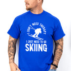I Just Need To Go Skiing - Skiing Unisex Crewneck T-Shirt Sweatshirt Hoodie