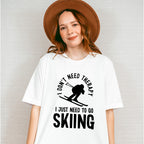 I Just Need To Go Skiing - Skiing Unisex Crewneck T-Shirt Sweatshirt Hoodie