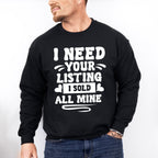 I Need Your Listing I Sold All Mine Design - Realtor Unisex Crewneck T-Shirt Sweatshirt Hoodie